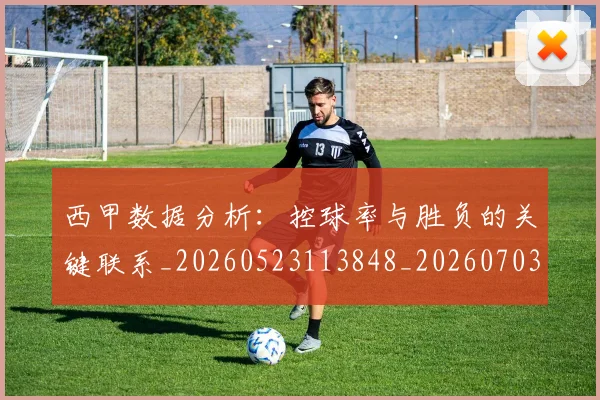 西甲数据分析：控球率与胜负的关键联系_20260523113848_20260703181853