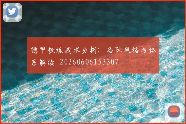 德甲教练战术分析:各队风格与体系解读_20260606153307