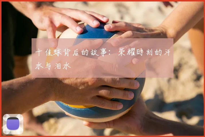 十佳球背后的故事：荣耀时刻的汗水与泪水