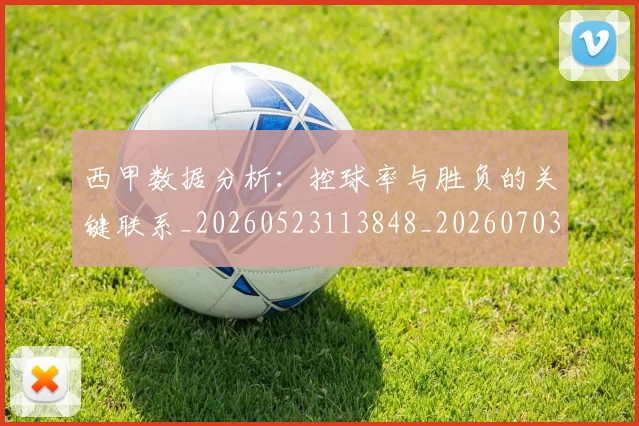 西甲数据分析：控球率与胜负的关键联系_20260523113848_20260703181853