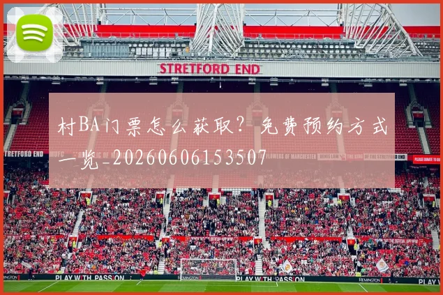 村BA门票怎么获取？免费预约方式一览_20260606153507