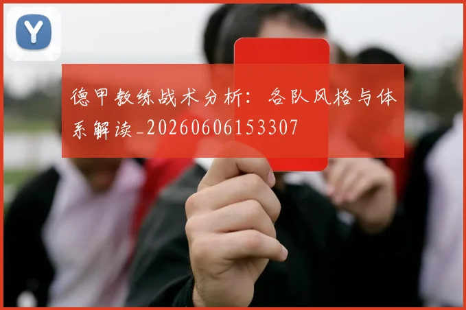 德甲教练战术分析：各队风格与体系解读_20260606153307