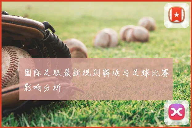 国际足联最新规则解读与足球比赛影响分析
